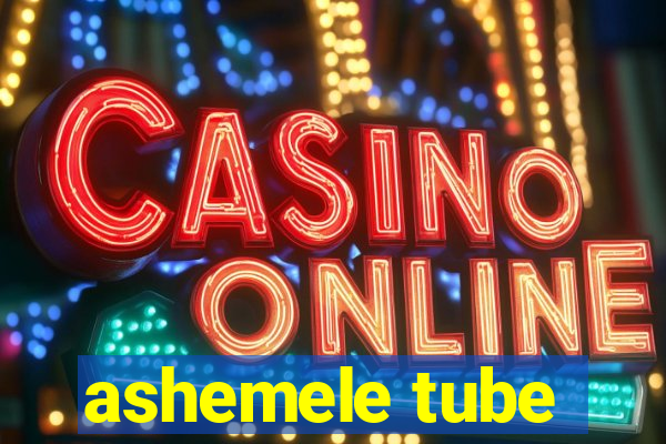 ashemele tube